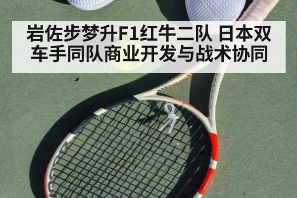 岩佐步梦升F1红牛二队 日本双车手同队商业开发与战术协同